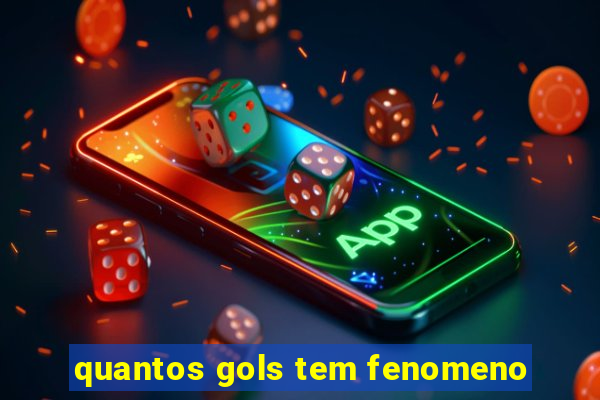 quantos gols tem fenomeno